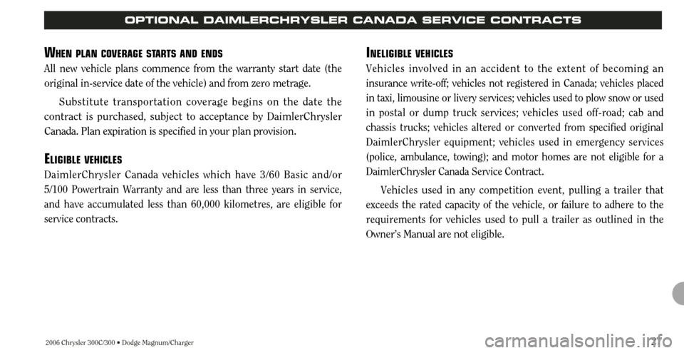 CHRYSLER 300 2006 1.G Warranty Booklet 2006 Chrysler 300C/300 • Dodge Magnum/Charger27
OPTIONAL DAIMLERCHRYSLER CANADA SERVICE CONTRACTS
INELIGIBLE VEHICLES
Vehicles involved in an accident to the extent of becoming an
insurance write-of CHRYSLER 300 2006 1.G Warranty Booklet 2006 Chrysler 300C/300 • Dodge Magnum/Charger27
OPTIONAL DAIMLERCHRYSLER CANADA SERVICE CONTRACTS
INELIGIBLE VEHICLES
Vehicles involved in an accident to the extent of becoming an
insurance write-of