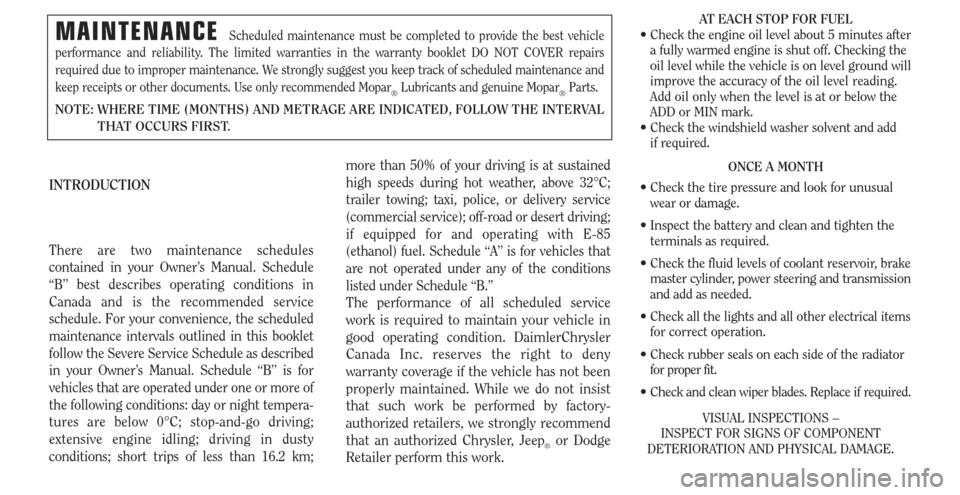 CHRYSLER 300 2006 1.G Warranty Booklet MAINTENANCE Scheduled maintenance must be completed to provide the best vehicle
performance and reliability. The limited warranties in the warranty booklet DO NOT COVER repairs
required due to imprope