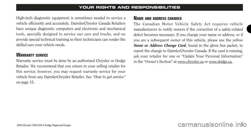 CHRYSLER 300 2006 1.G Warranty Booklet 5 High-tech diagnostic equipment is sometimes needed to service a
vehicle efficiently and accurately. DaimlerChrysler Canada Retailers
have unique diagnostic computers and electronic and mechanical
to