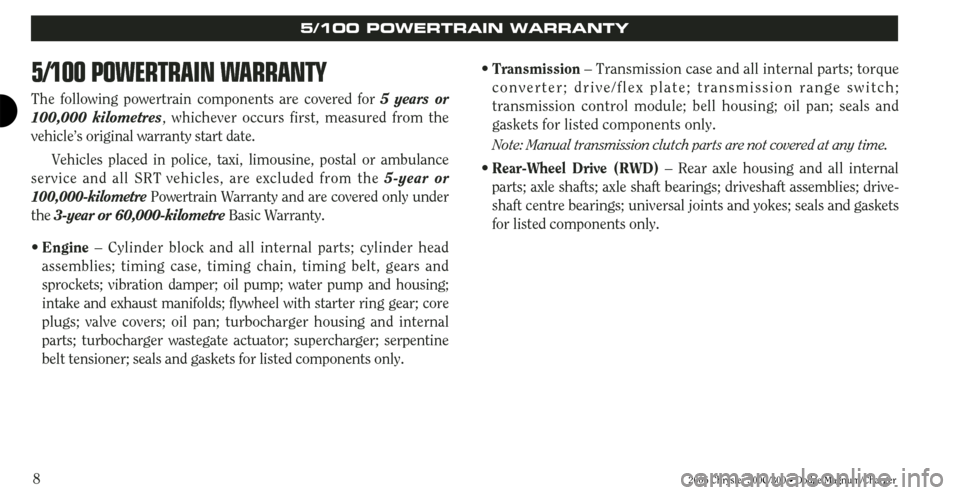 CHRYSLER 300 2006 1.G Warranty Booklet 8
5/100 POWERTRAIN WARRANTY
The following powertrain components are covered for 5 years or
100,000 kilometres, whichever occurs first, measured from the
vehicle’s original warranty start date.
Vehic