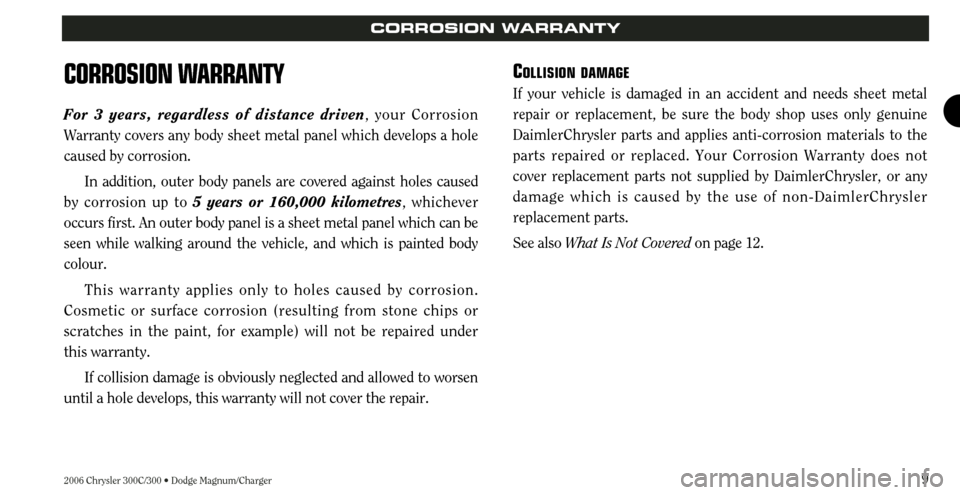 CHRYSLER 300 2006 1.G Warranty Booklet 2006 Chrysler 300C/300 • Dodge Magnum/Charger9
CORROSION WARRANTY
CORROSION WARRANTY
For 3 years, regardless of distance driven, your Corrosion
Warrantycovers any body sheet metal panel which develo