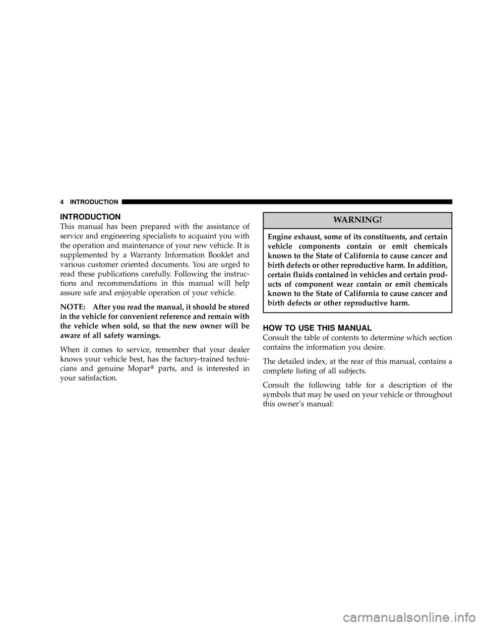 CHRYSLER 300 2005 1.G Owners Manual INTRODUCTION
This manual has been prepared with the assistance of
service and engineering specialists to acquaint you with
the operation and maintenance of your new vehicle. It is
supplemented by a Wa CHRYSLER 300 2005 1.G Owners Manual INTRODUCTION
This manual has been prepared with the assistance of
service and engineering specialists to acquaint you with
the operation and maintenance of your new vehicle. It is
supplemented by a Wa