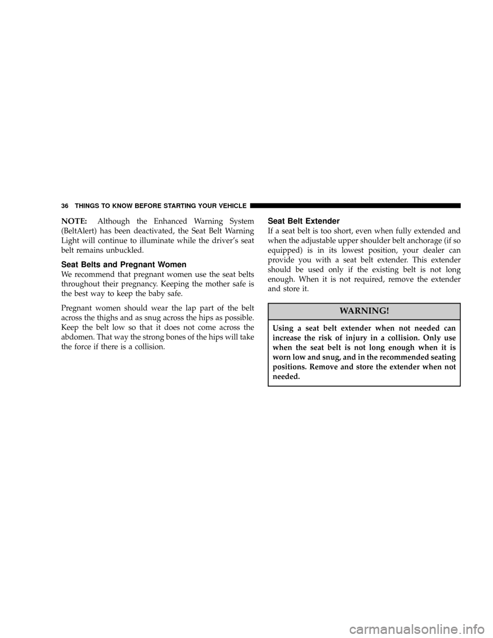 CHRYSLER 300 2005 1.G Owners Manual NOTE:Although the Enhanced Warning System
(BeltAlert) has been deactivated, the Seat Belt Warning
Light will continue to illuminate while the drivers seat
belt remains unbuckled.
Seat Belts and Pregn