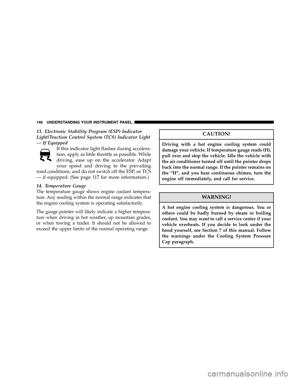 CHRYSLER 300 2006 1.G Owners Manual 13. Electronic Stability Program (ESP) Indicator
Light/Traction Control System (TCS) Indicator Light
—If Equipped
If this indicator light flashes during accelera-
tion, apply as little throttle as p
