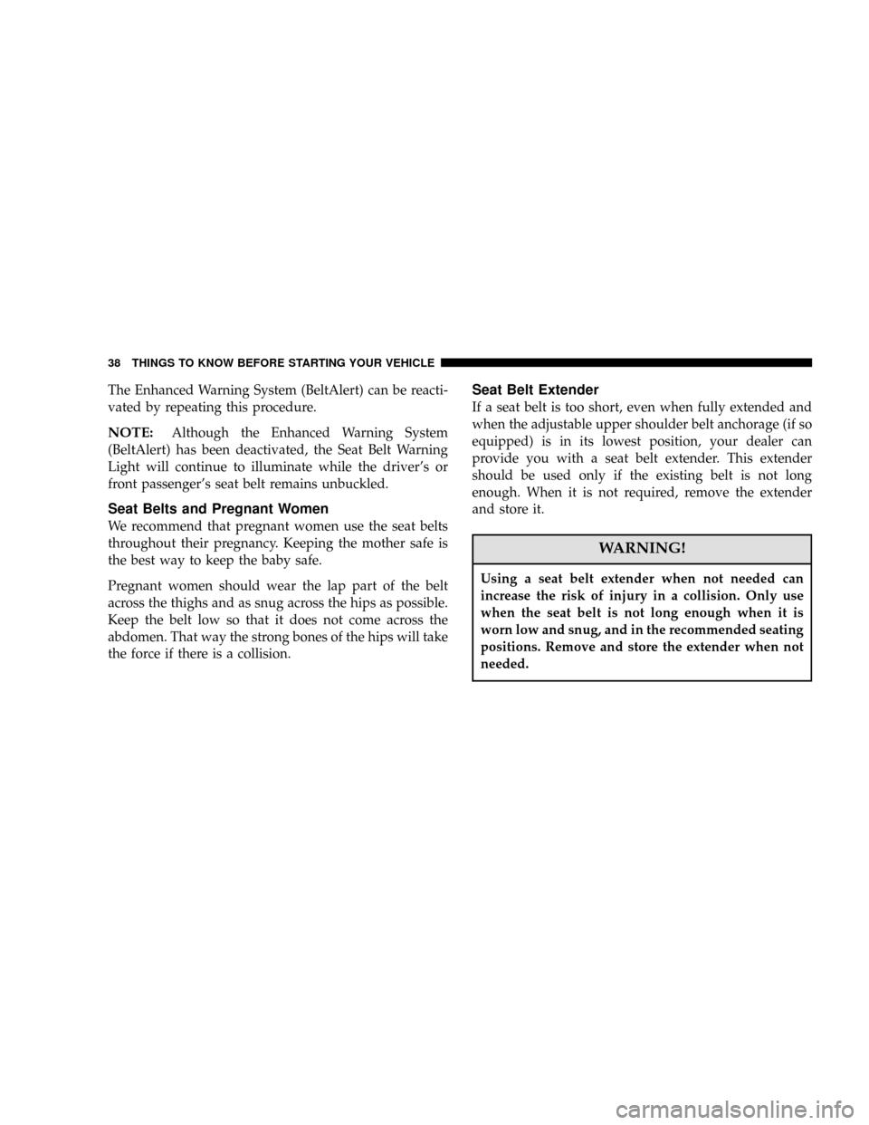 CHRYSLER 300 2006 1.G Owners Manual The Enhanced Warning System (BeltAlert) can be reacti-
vated by repeating this procedure.
NOTE:Although the Enhanced Warning System
(BeltAlert) has been deactivated, the Seat Belt Warning
Light will c