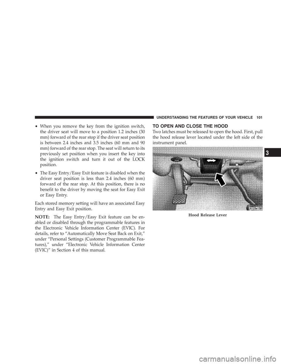 CHRYSLER 300 2007 1.G Owners Manual •When you remove the key from the ignition switch,
the driver seat will move to a position 1.2 inches (30
mm) forward of the rear stop if the driver seat position
is between 2.4 inches and 3.5 inche CHRYSLER 300 2007 1.G Owners Manual •When you remove the key from the ignition switch,
the driver seat will move to a position 1.2 inches (30
mm) forward of the rear stop if the driver seat position
is between 2.4 inches and 3.5 inche