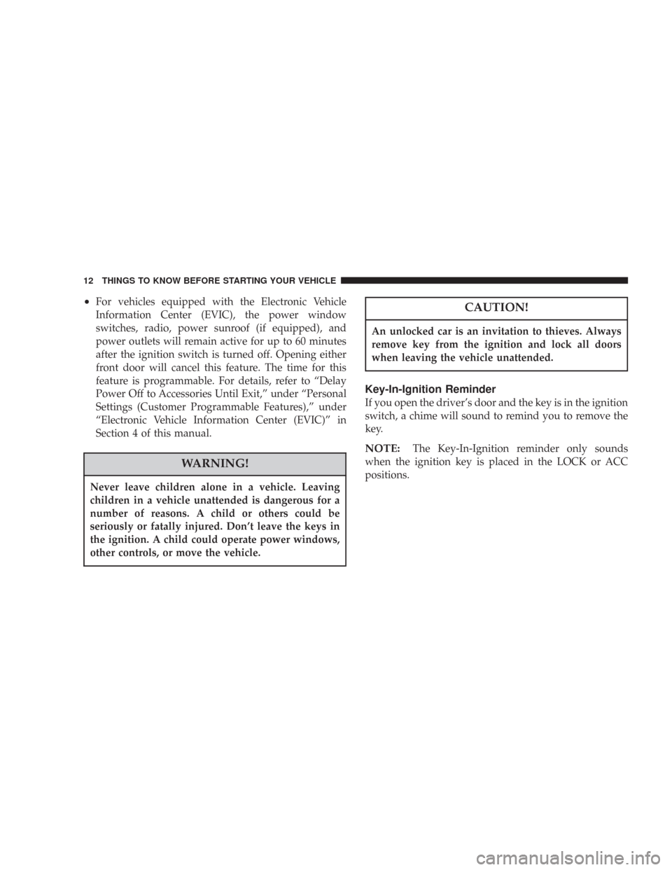 CHRYSLER 300 2007 1.G User Guide •For vehicles equipped with the Electronic Vehicle
Information Center (EVIC), the power window
switches, radio, power sunroof (if equipped), and
power outlets will remain active for up to 60 minutes