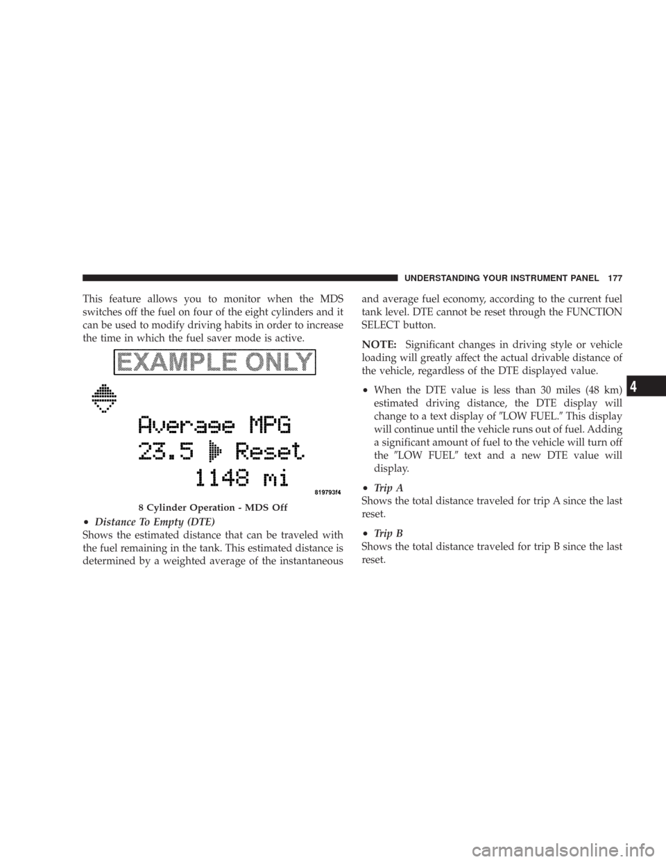 CHRYSLER 300 2007 1.G Owners Manual This feature allows you to monitor when the MDS
switches off the fuel on four of the eight cylinders and it
can be used to modify driving habits in order to increase
the time in which the fuel saver m