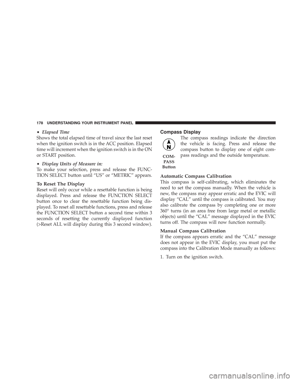 CHRYSLER 300 2007 1.G Owners Manual •Elapsed Time
Shows the total elapsed time of travel since the last reset
when the ignition switch is in the ACC position. Elapsed
time will increment when the ignition switch is in the ON
or START CHRYSLER 300 2007 1.G Owners Manual •Elapsed Time
Shows the total elapsed time of travel since the last reset
when the ignition switch is in the ACC position. Elapsed
time will increment when the ignition switch is in the ON
or START