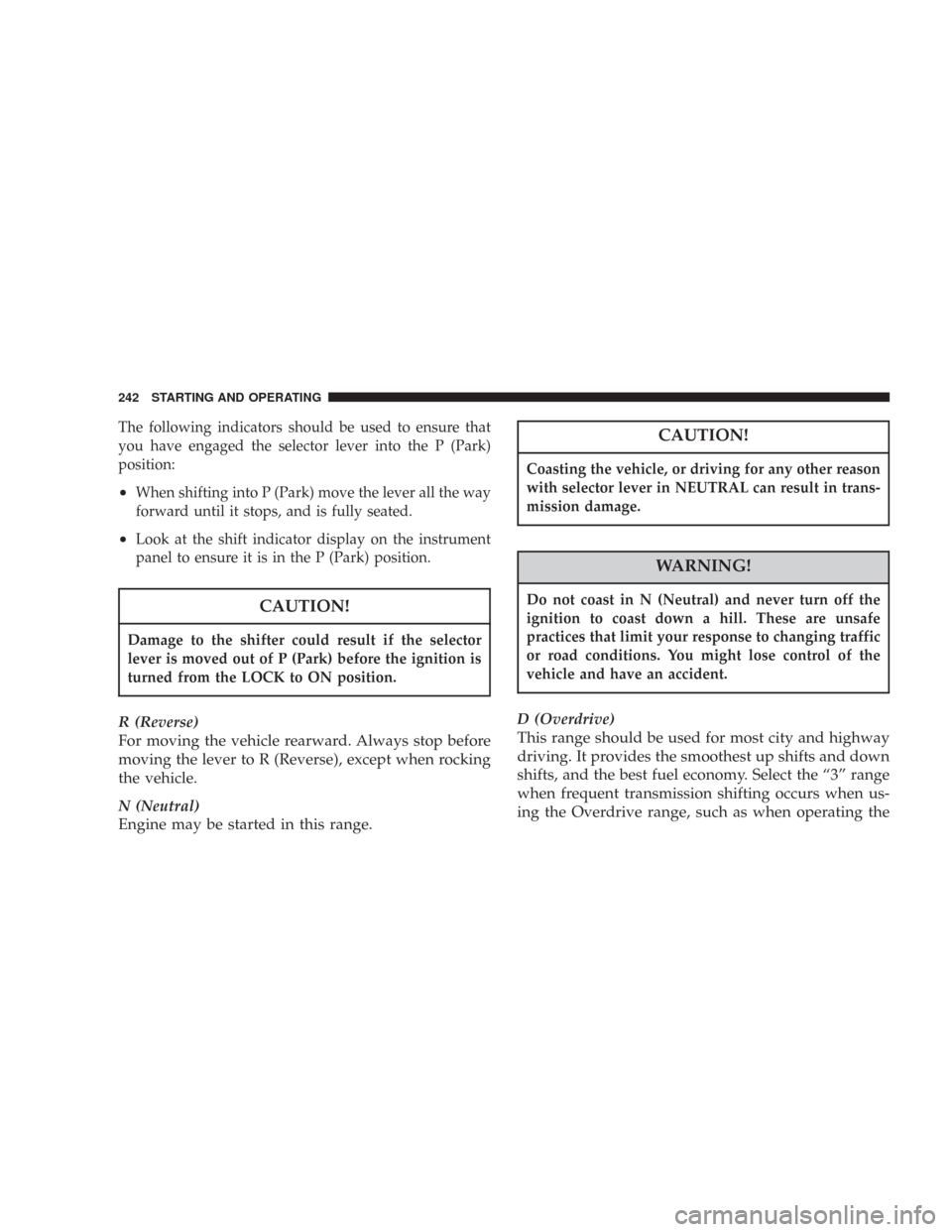CHRYSLER 300 2007 1.G Owners Manual The following indicators should be used to ensure that
you have engaged the selector lever into the P (Park)
position:
•When shifting into P (Park) move the lever all the way
forward until it stops, CHRYSLER 300 2007 1.G Owners Manual The following indicators should be used to ensure that
you have engaged the selector lever into the P (Park)
position:
•When shifting into P (Park) move the lever all the way
forward until it stops,