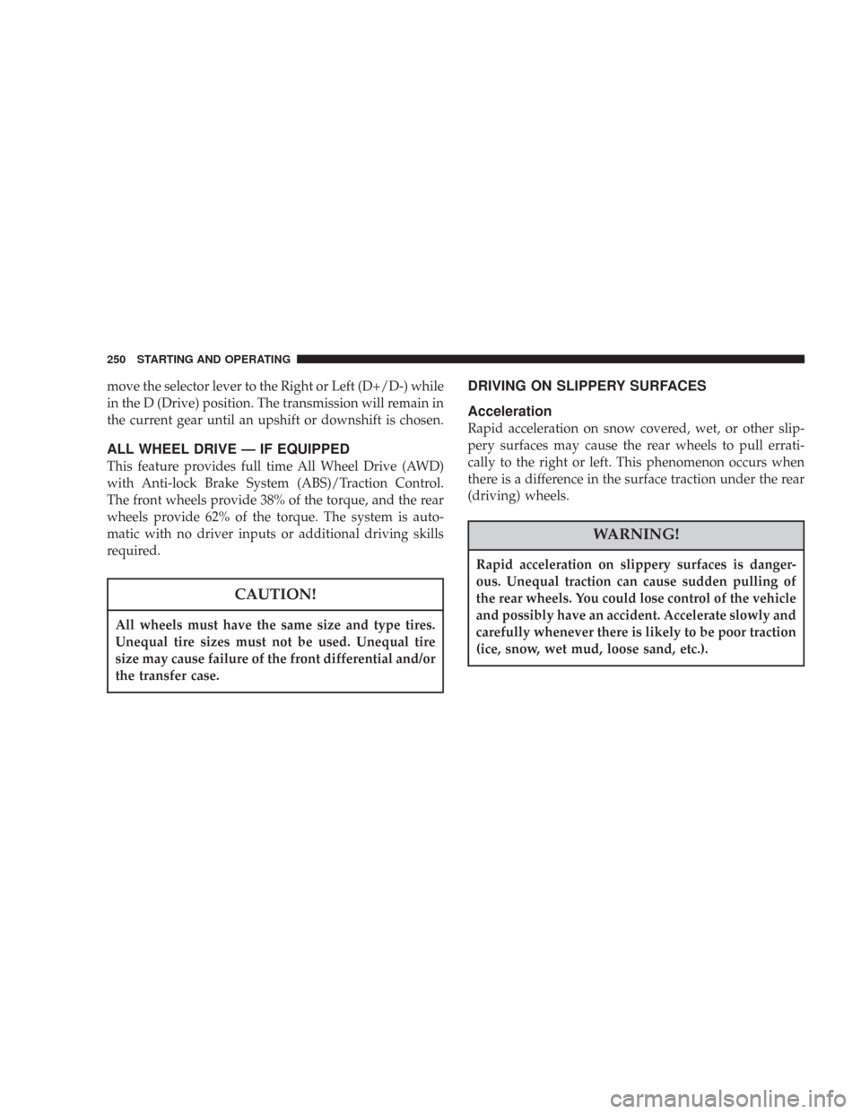 CHRYSLER 300 2007 1.G Owners Manual move the selector lever to the Right or Left (D+/D-) while
in the D (Drive) position. The transmission will remain in
the current gear until an upshift or downshift is chosen.
ALL WHEEL DRIVE — IF E CHRYSLER 300 2007 1.G Owners Manual move the selector lever to the Right or Left (D+/D-) while
in the D (Drive) position. The transmission will remain in
the current gear until an upshift or downshift is chosen.
ALL WHEEL DRIVE — IF E