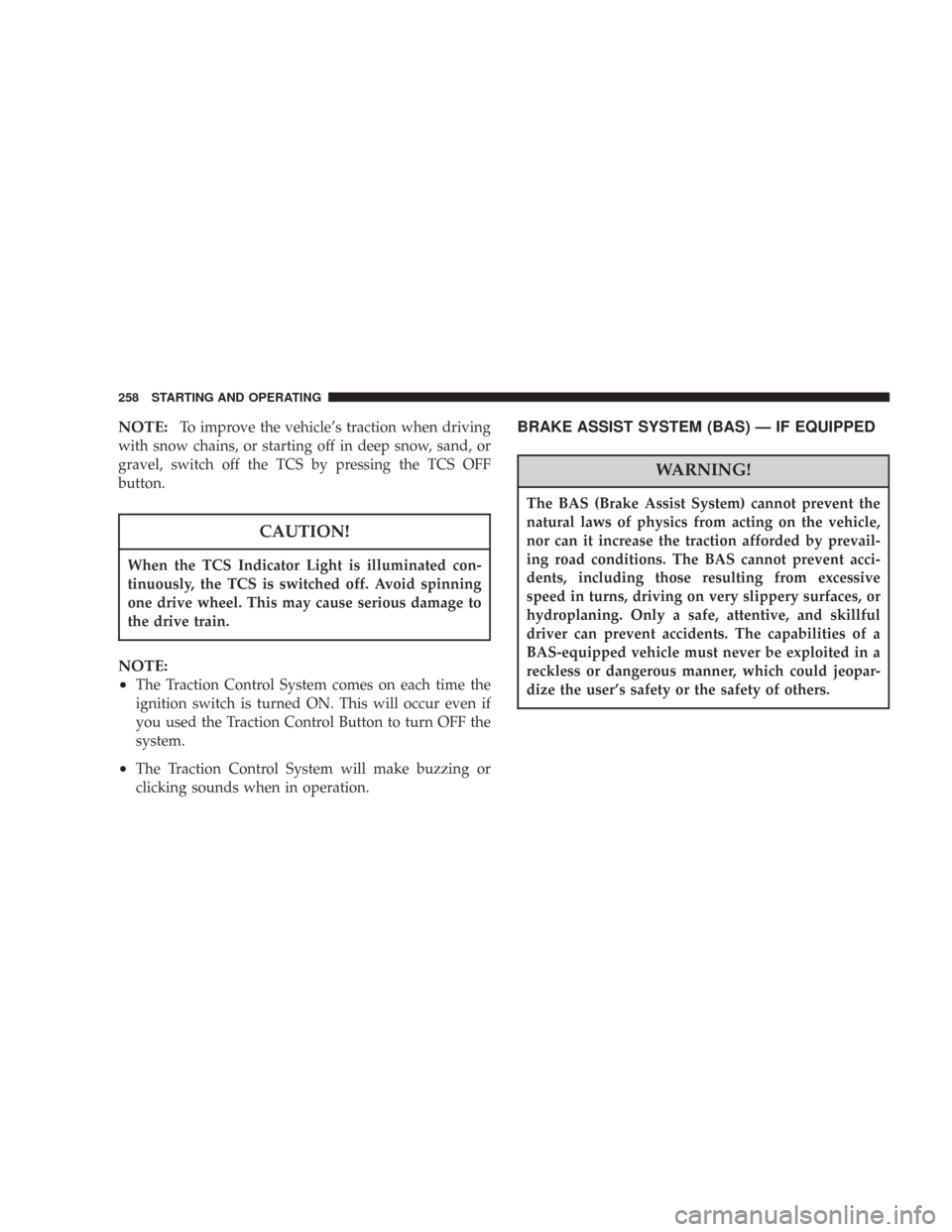 CHRYSLER 300 2007 1.G Owners Manual NOTE:To improve the vehicle’s traction when driving
with snow chains, or starting off in deep snow, sand, or
gravel, switch off the TCS by pressing the TCS OFF
button.
CAUTION!
When the TCS Indicato CHRYSLER 300 2007 1.G Owners Manual NOTE:To improve the vehicle’s traction when driving
with snow chains, or starting off in deep snow, sand, or
gravel, switch off the TCS by pressing the TCS OFF
button.
CAUTION!
When the TCS Indicato