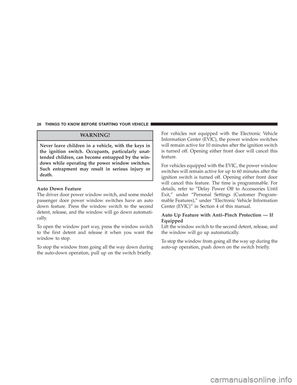 CHRYSLER 300 2007 1.G Owners Manual WARNING!
Never leave children in a vehicle, with the keys in
the ignition switch. Occupants, particularly unat-
tended children, can become entrapped by the win-
dows while operating the power window CHRYSLER 300 2007 1.G Owners Manual WARNING!
Never leave children in a vehicle, with the keys in
the ignition switch. Occupants, particularly unat-
tended children, can become entrapped by the win-
dows while operating the power window