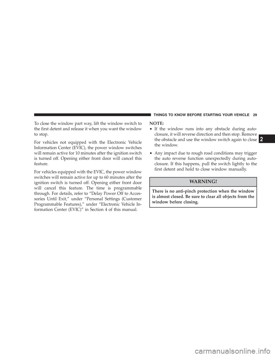 CHRYSLER 300 2007 1.G Owners Manual To close the window part way, lift the window switch to
the first detent and release it when you want the window
to stop.
For vehicles not equipped with the Electronic Vehicle
Information Center (EVIC CHRYSLER 300 2007 1.G Owners Manual To close the window part way, lift the window switch to
the first detent and release it when you want the window
to stop.
For vehicles not equipped with the Electronic Vehicle
Information Center (EVIC