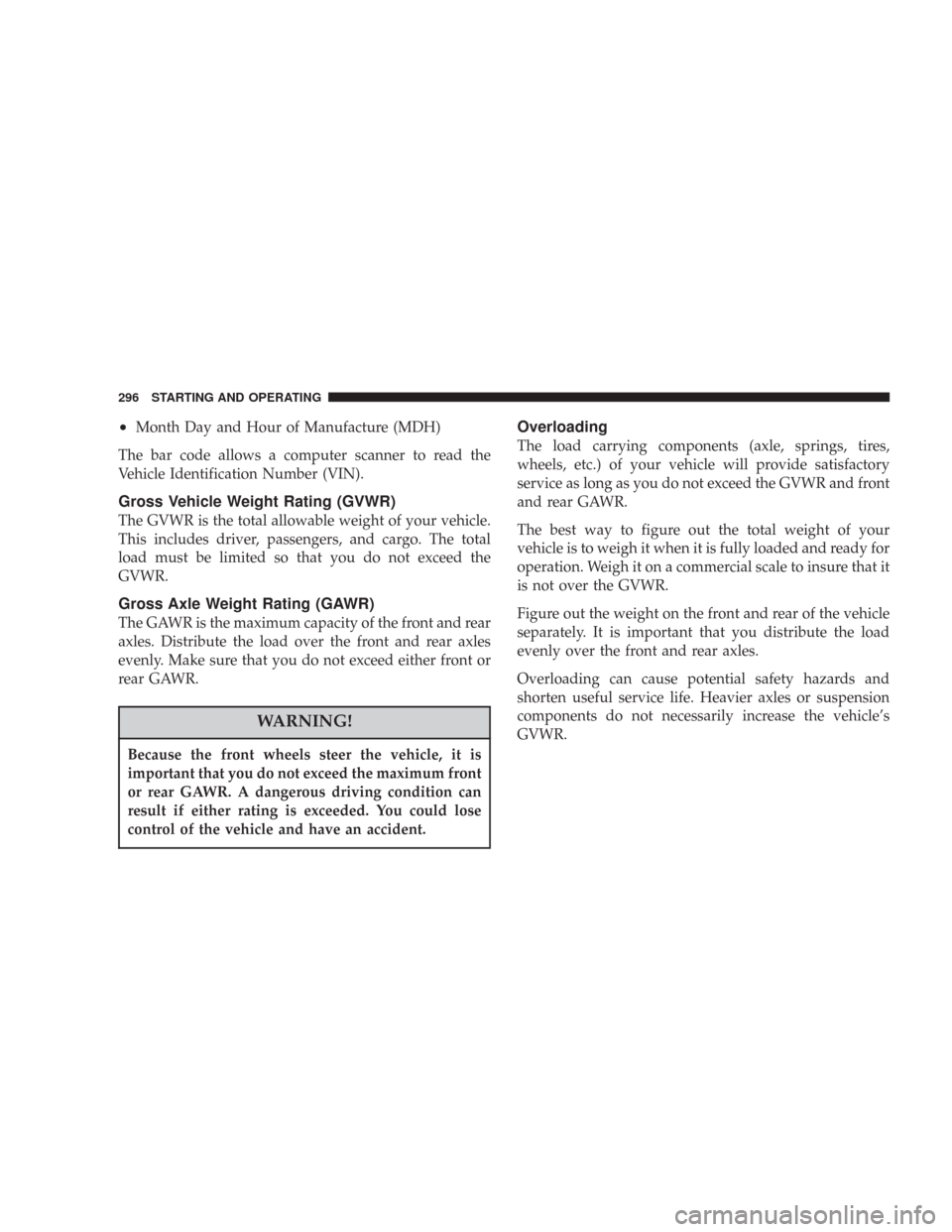 CHRYSLER 300 2007 1.G Owners Manual •Month Day and Hour of Manufacture (MDH)
The bar code allows a computer scanner to read the
Vehicle Identification Number (VIN).
Gross Vehicle Weight Rating (GVWR)
The GVWR is the total allowable we