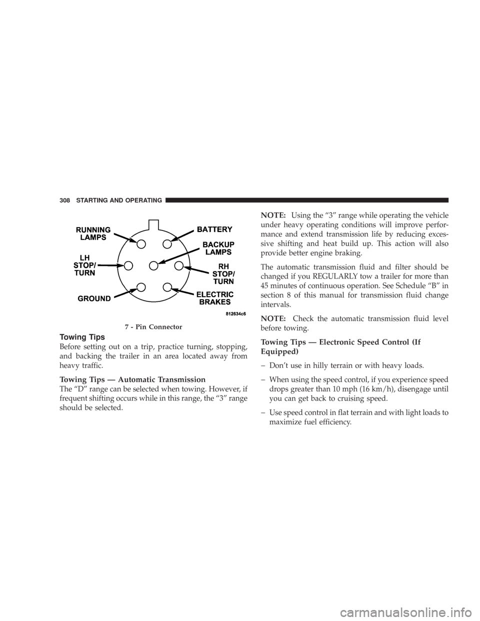 CHRYSLER 300 2007 1.G Owners Manual Towing Tips
Before setting out on a trip, practice turning, stopping,
and backing the trailer in an area located away from
heavy traffic.
Towing Tips — Automatic Transmission
The “D” range can b