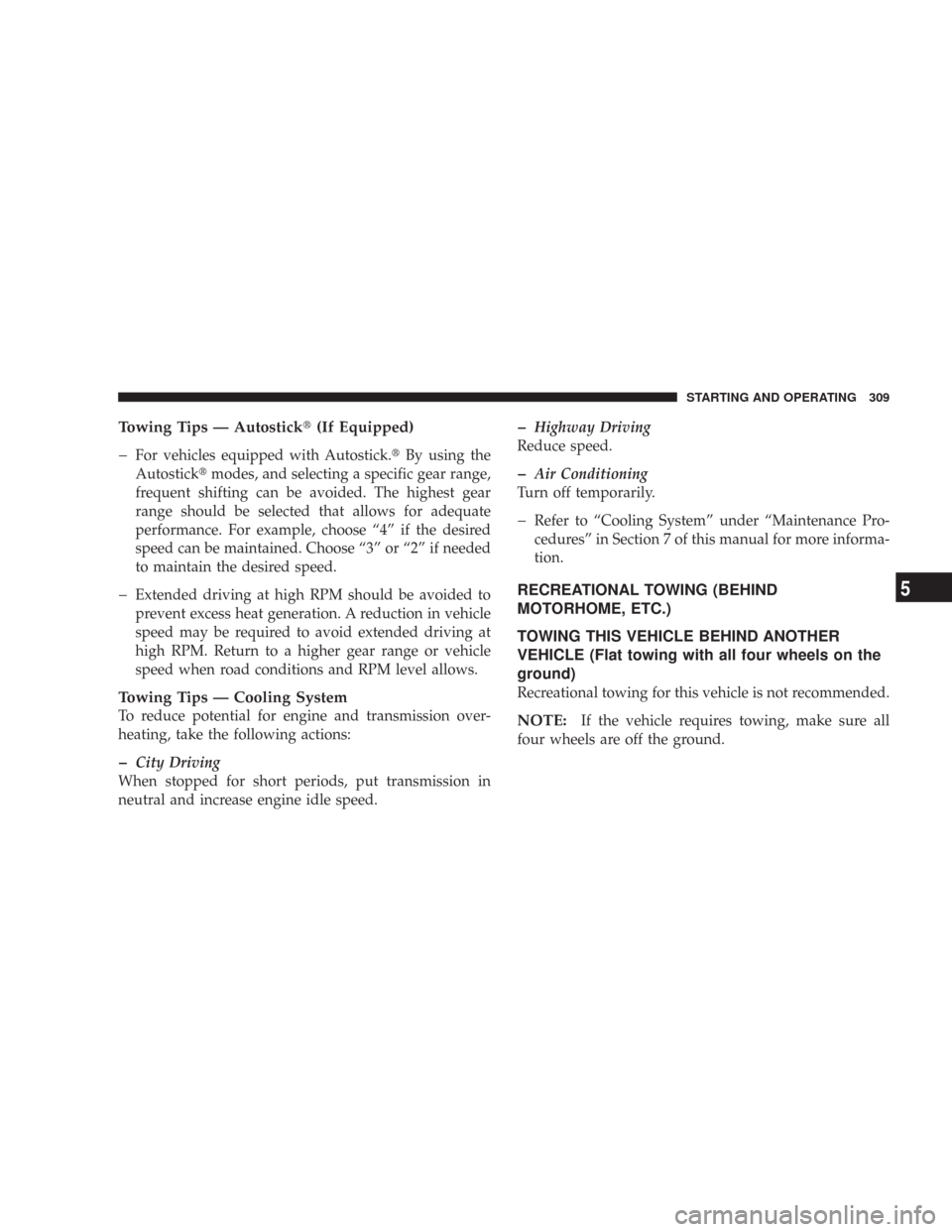 CHRYSLER 300 2007 1.G Owners Guide Towing Tips — Autostick(If Equipped)
�
For vehicles equipped with Autostick.By using the
Autostickmodes, and selecting a specific gear range,
frequent shifting can be avoided. The highest gear
ra
