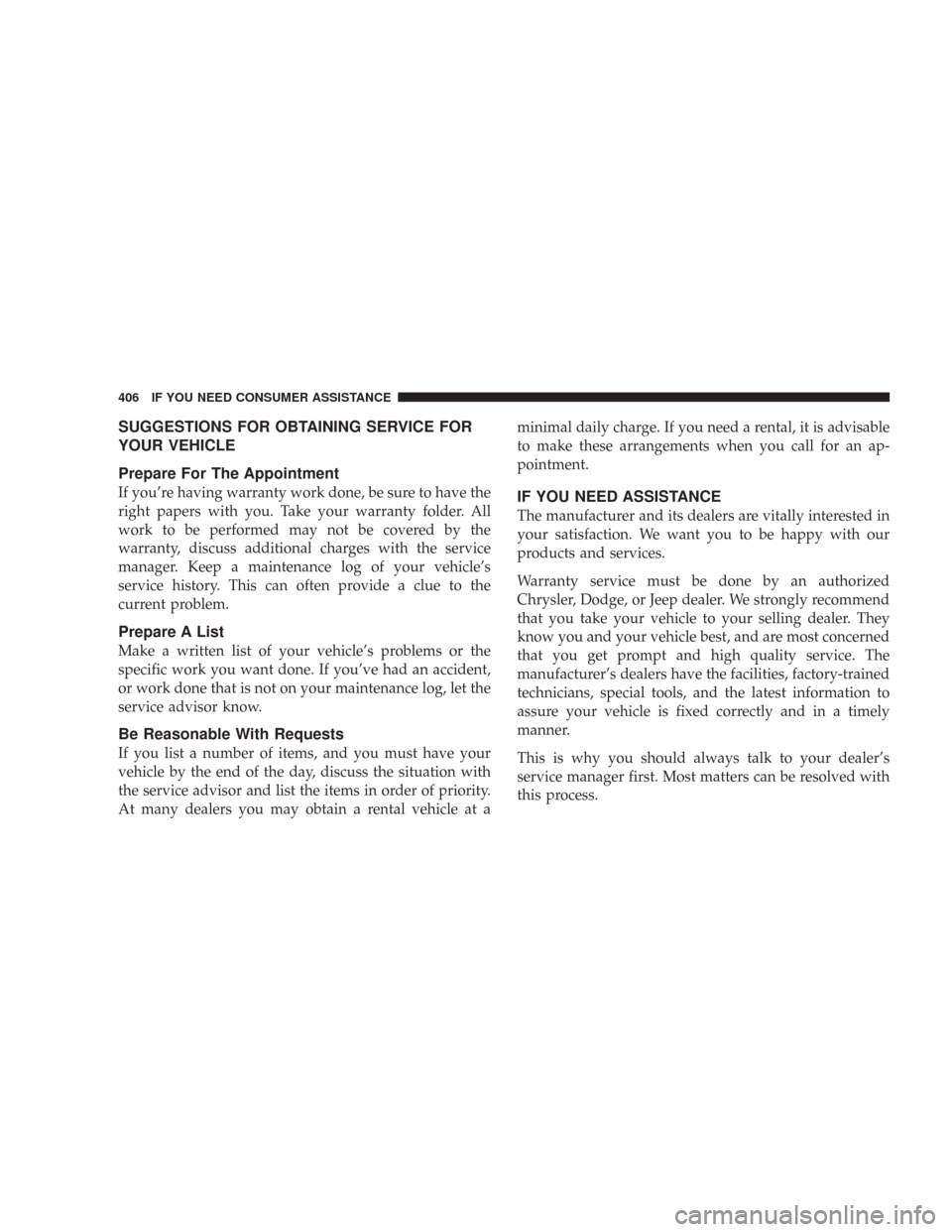 CHRYSLER 300 2007 1.G Owners Manual SUGGESTIONS FOR OBTAINING SERVICE FOR
YOUR VEHICLE
Prepare For The Appointment
If you’re having warranty work done, be sure to have the
right papers with you. Take your warranty folder. All
work to 