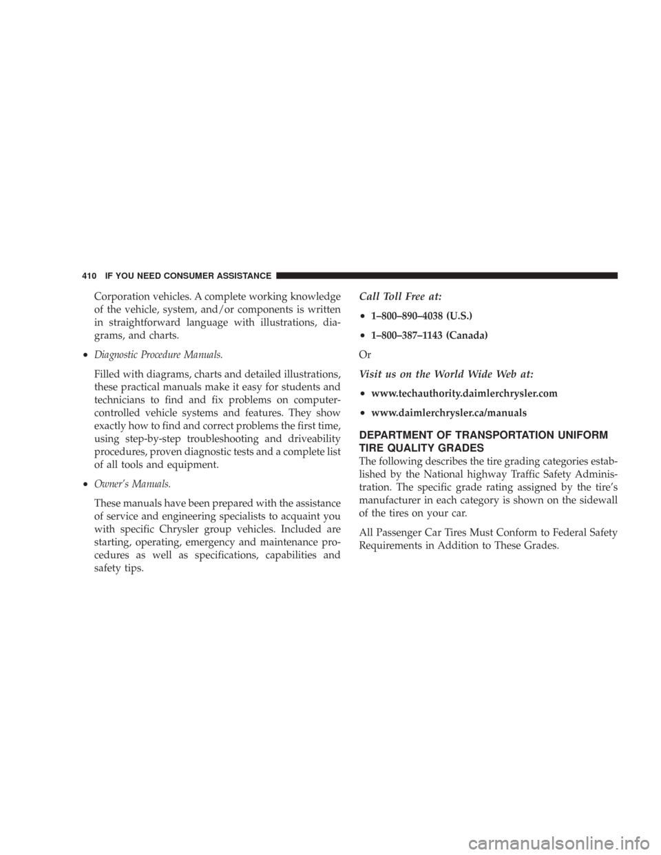 CHRYSLER 300 2007 1.G Owners Manual Corporation vehicles. A complete working knowledge
of the vehicle, system, and/or components is written
in straightforward language with illustrations, dia-
grams, and charts.
•Diagnostic Procedure 