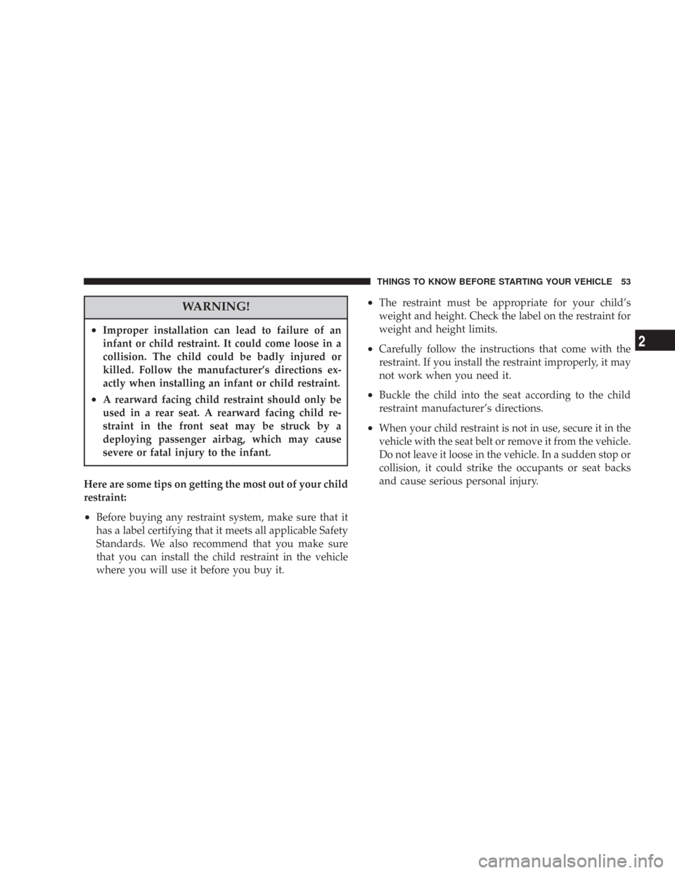 CHRYSLER 300 2007 1.G Owners Manual WARNING!
•Improper installation can lead to failure of an
infant or child restraint. It could come loose in a
collision. The child could be badly injured or
killed. Follow the manufacturer’s direc