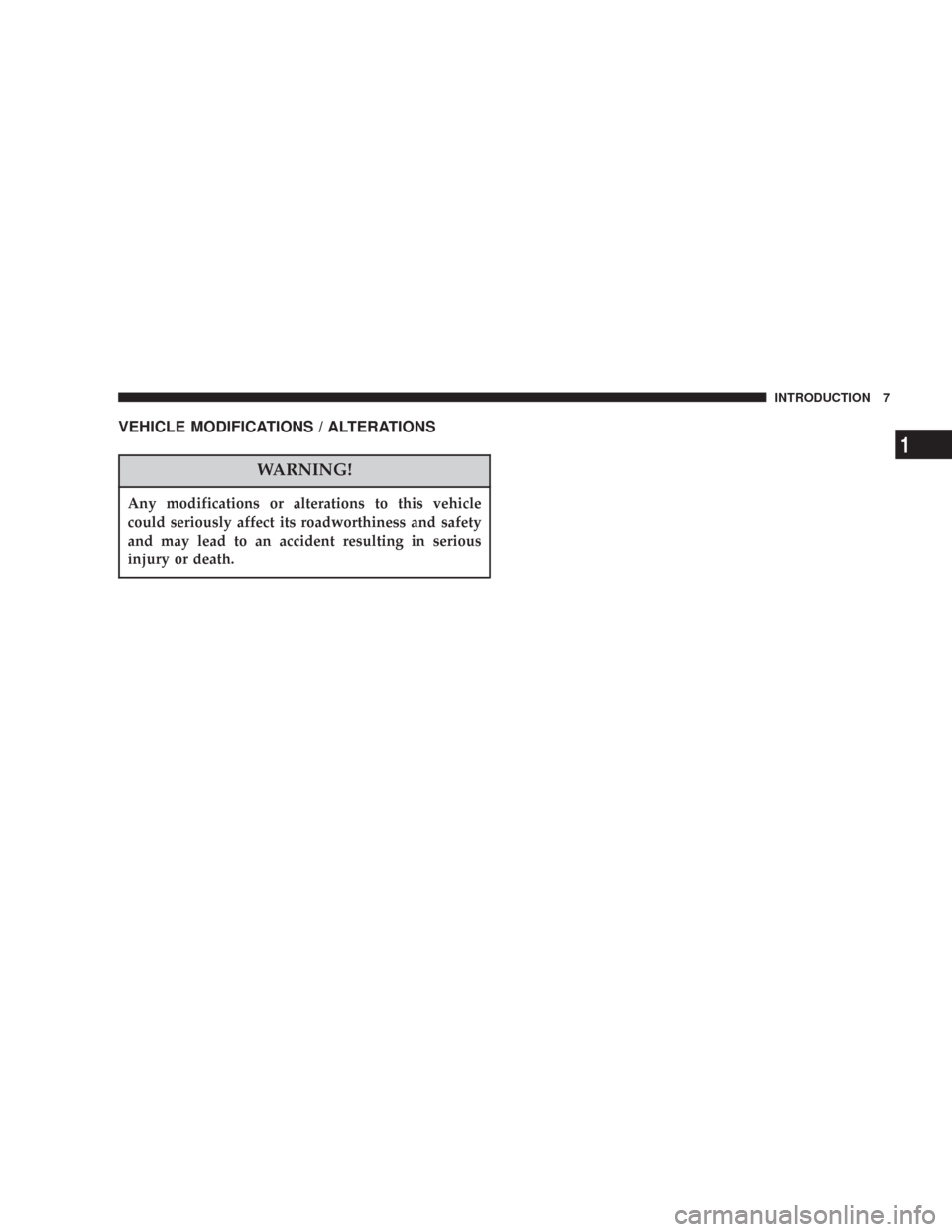 CHRYSLER 300 2007 1.G Owners Manual VEHICLE MODIFICATIONS / ALTERATIONS
WARNING!
Any modifications or alterations to this vehicle
could seriously affect its roadworthiness and safety
and may lead to an accident resulting in serious
inju