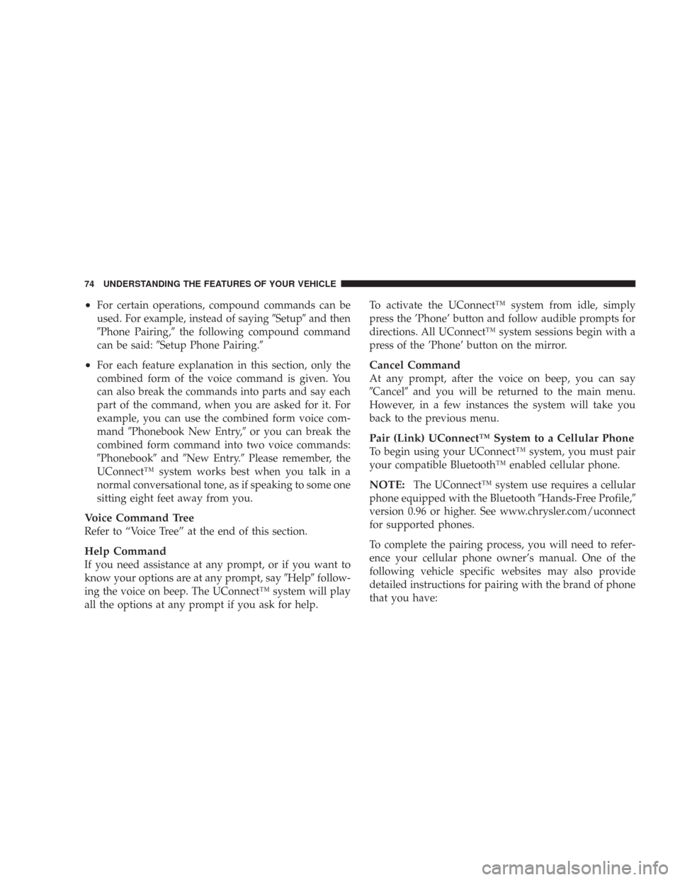 CHRYSLER 300 2007 1.G Manual PDF •For certain operations, compound commands can be
used. For example, instead of sayingSetupand then
Phone Pairing,the following compound command
can be said:Setup Phone Pairing.
•For each fe