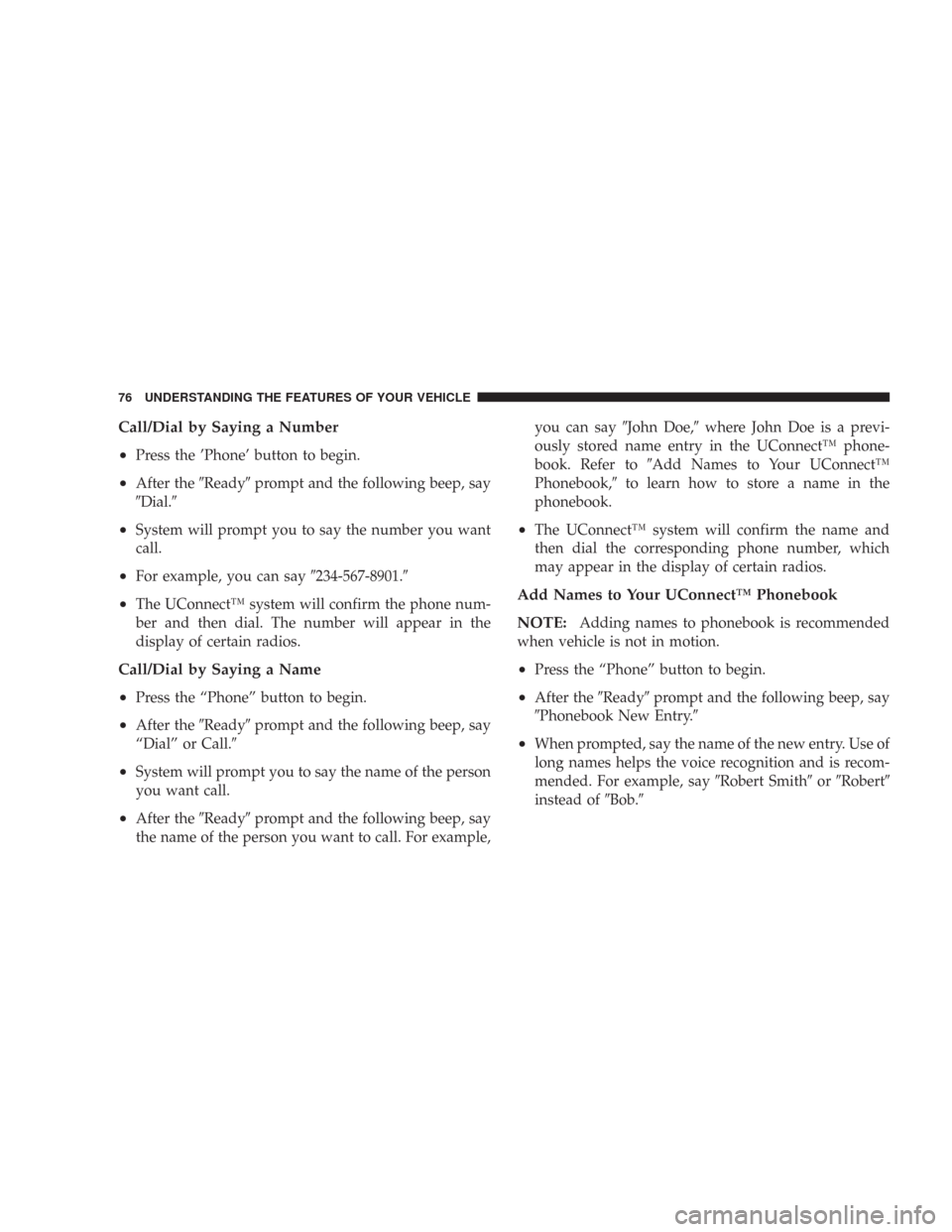 CHRYSLER 300 2007 1.G Manual PDF Call/Dial by Saying a Number
•
Press the ’Phone’ button to begin.
•After theReadyprompt and the following beep, say
Dial.
•System will prompt you to say the number you want
call.
•For 