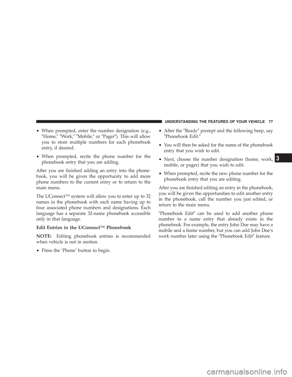 CHRYSLER 300 2007 1.G Manual PDF •When prompted, enter the number designation (e.g.,
Home,Work,Mobile,orPager). This will allow
you to store multiple numbers for each phonebook
entry, if desired.
•When prompted, recite th