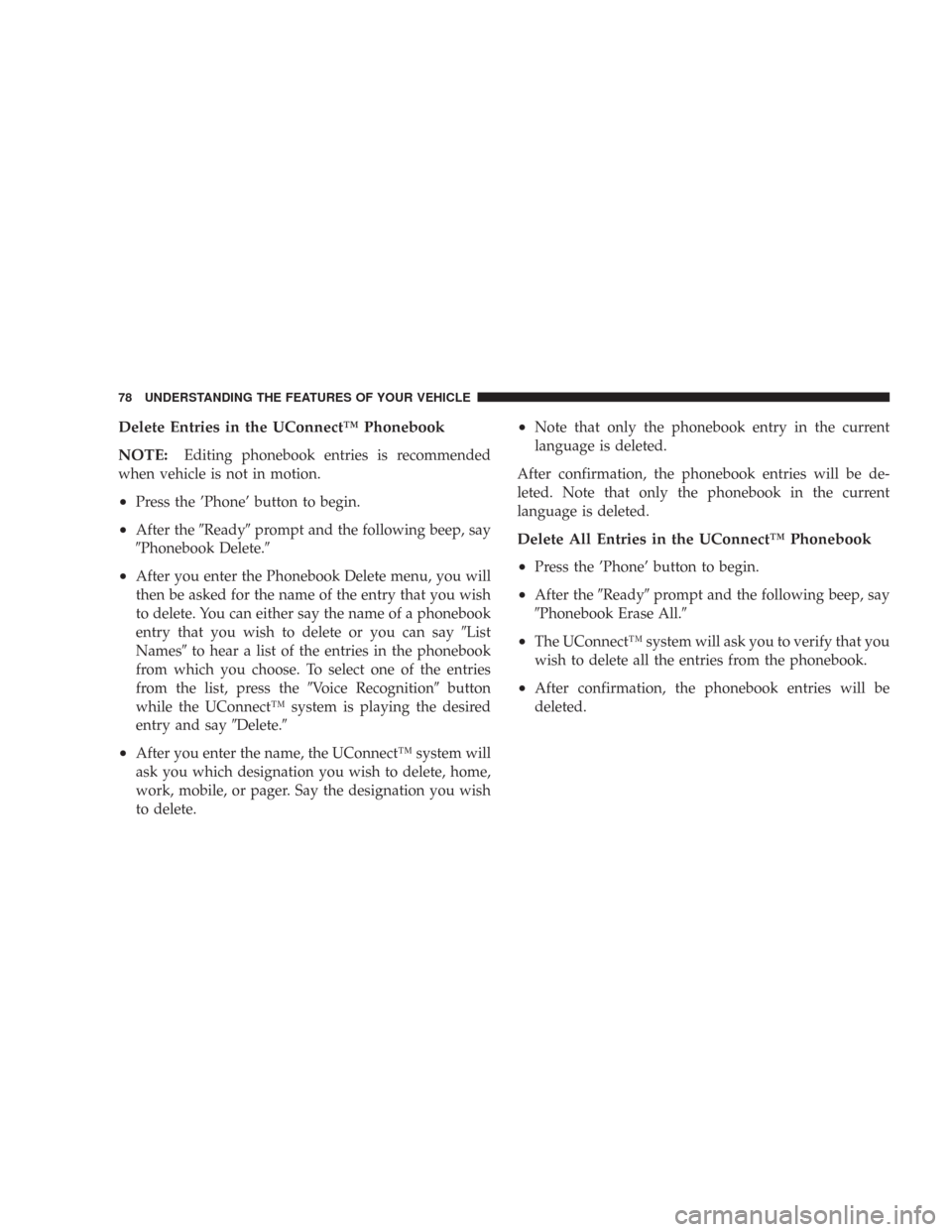 CHRYSLER 300 2007 1.G Manual PDF Delete Entries in the UConnect™ Phonebook
NOTE:
Editing phonebook entries is recommended
when vehicle is not in motion.
•Press the ’Phone’ button to begin.
•After theReadyprompt and the fo