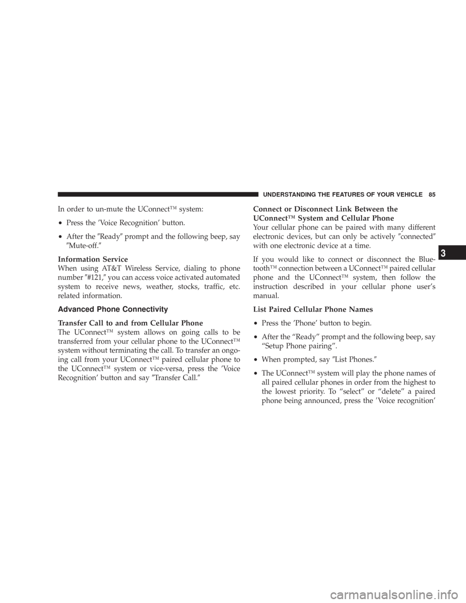 CHRYSLER 300 2007 1.G Manual Online In order to un-mute the UConnect™ system:
•Press the ’Voice Recognition’ button.
•After theReadyprompt and the following beep, say
Mute-off.
Information Service
When using AT&T Wireless 