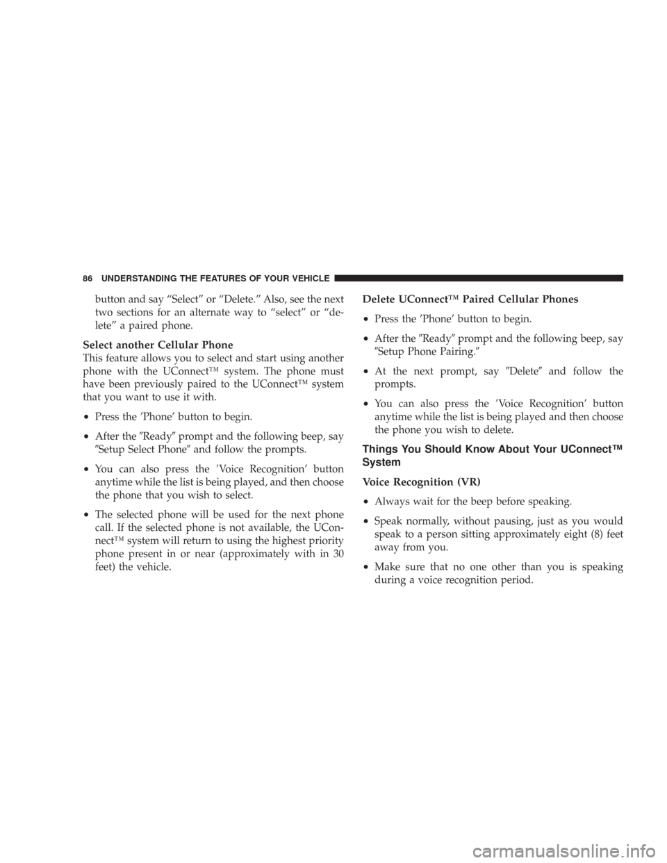 CHRYSLER 300 2007 1.G Manual Online button and say “Select” or “Delete.” Also, see the next
two sections for an alternate way to “select” or “de-
lete” a paired phone.
Select another Cellular Phone
This feature allows yo