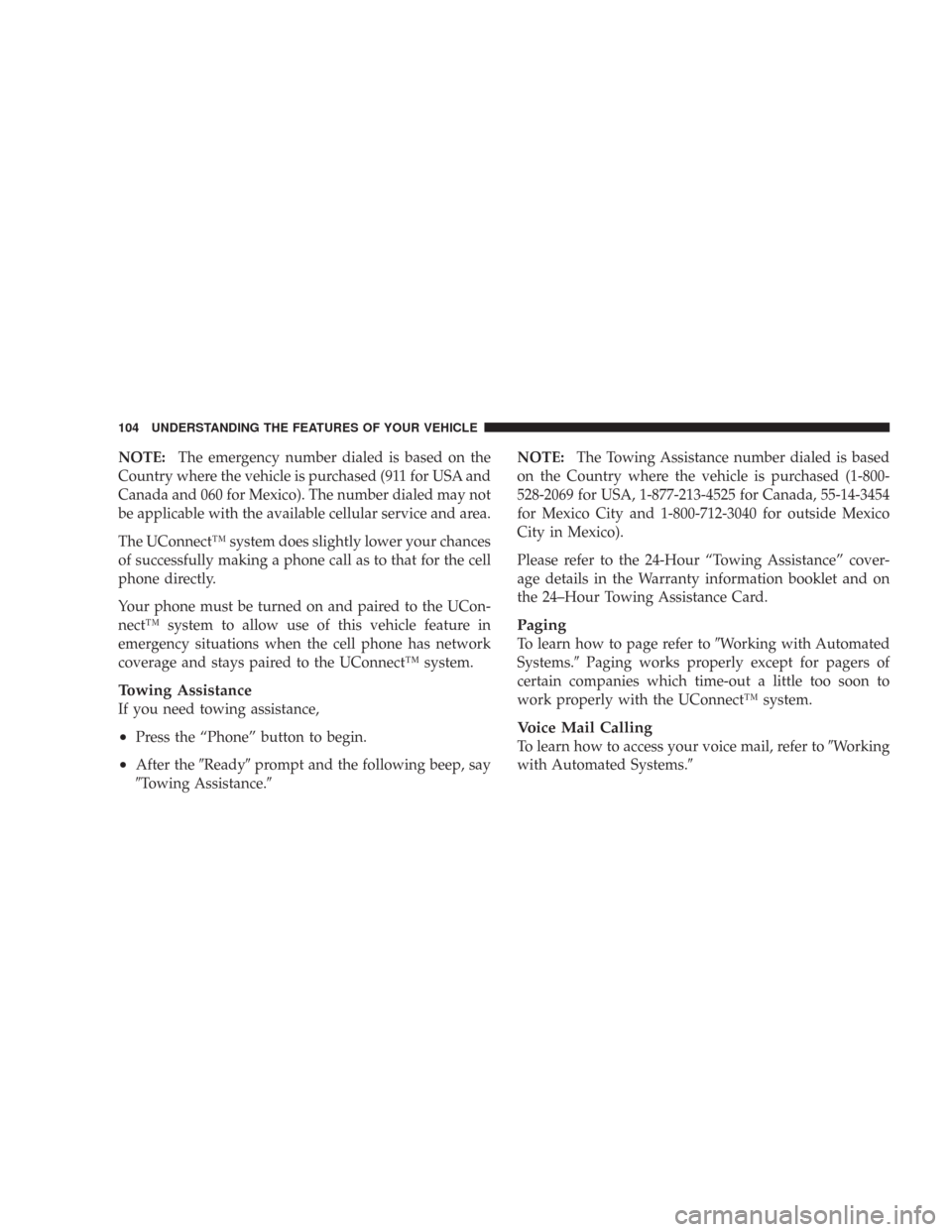 CHRYSLER 300 2008 1.G Owners Manual NOTE:The emergency number dialed is based on the
Country where the vehicle is purchased (911 for USA and
Canada and 060 for Mexico). The number dialed may not
be applicable with the available cellular
