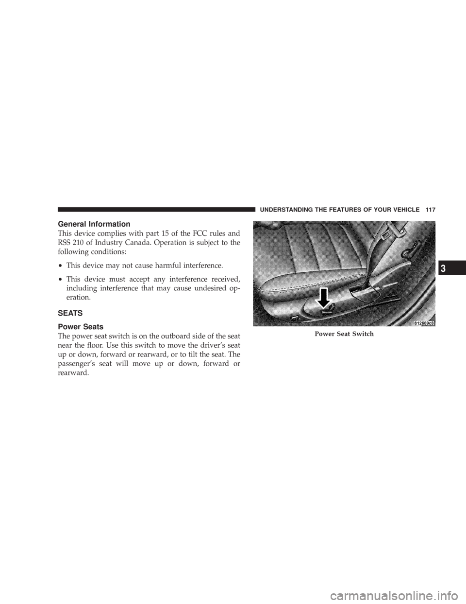 CHRYSLER 300 2008 1.G Owners Manual General Information
This device complies with part 15 of the FCC rules and
RSS 210 of Industry Canada. Operation is subject to the
following conditions:
•This device may not cause harmful interferen