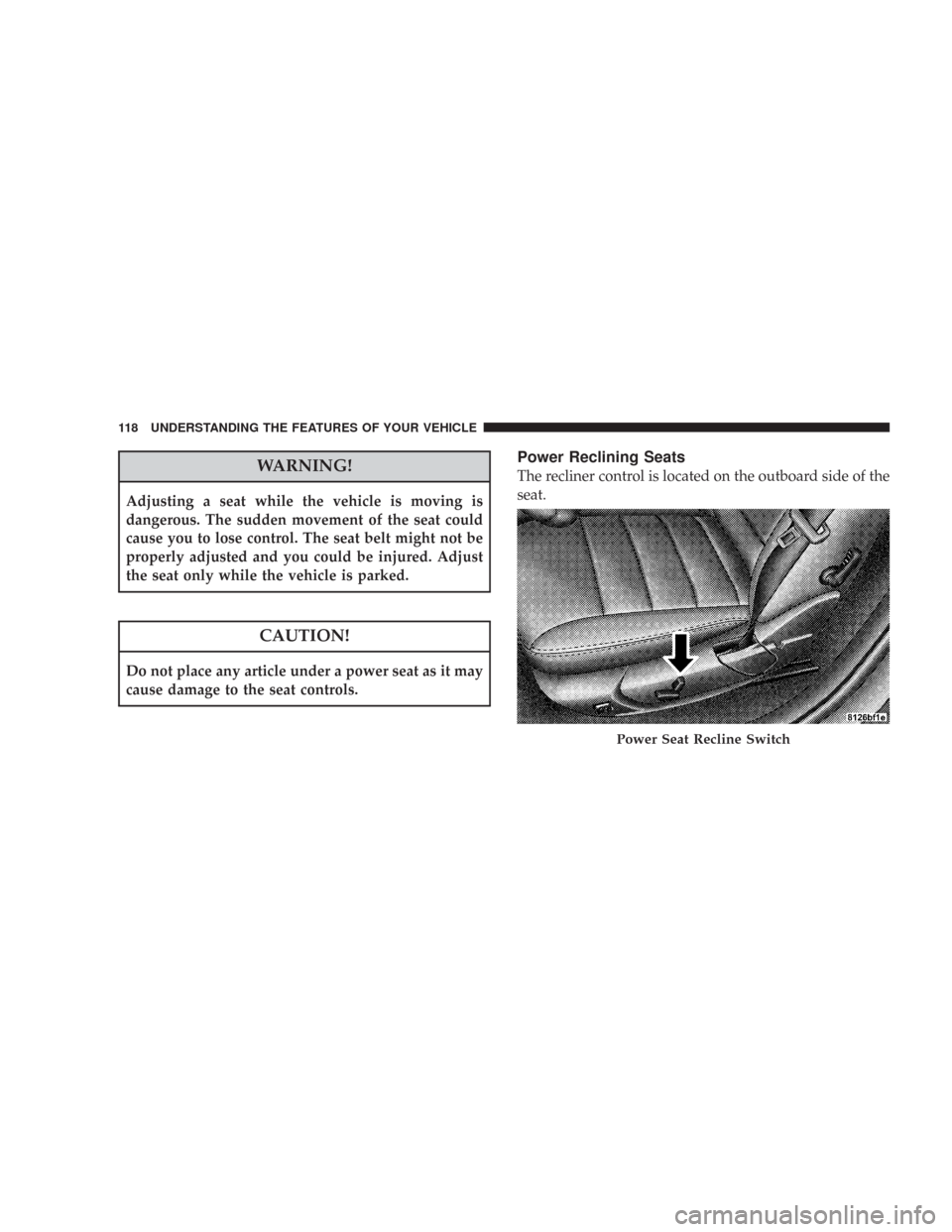 CHRYSLER 300 2008 1.G Owners Manual WARNING!
Adjusting a seat while the vehicle is moving is
dangerous. The sudden movement of the seat could
cause you to lose control. The seat belt might not be
properly adjusted and you could be injur