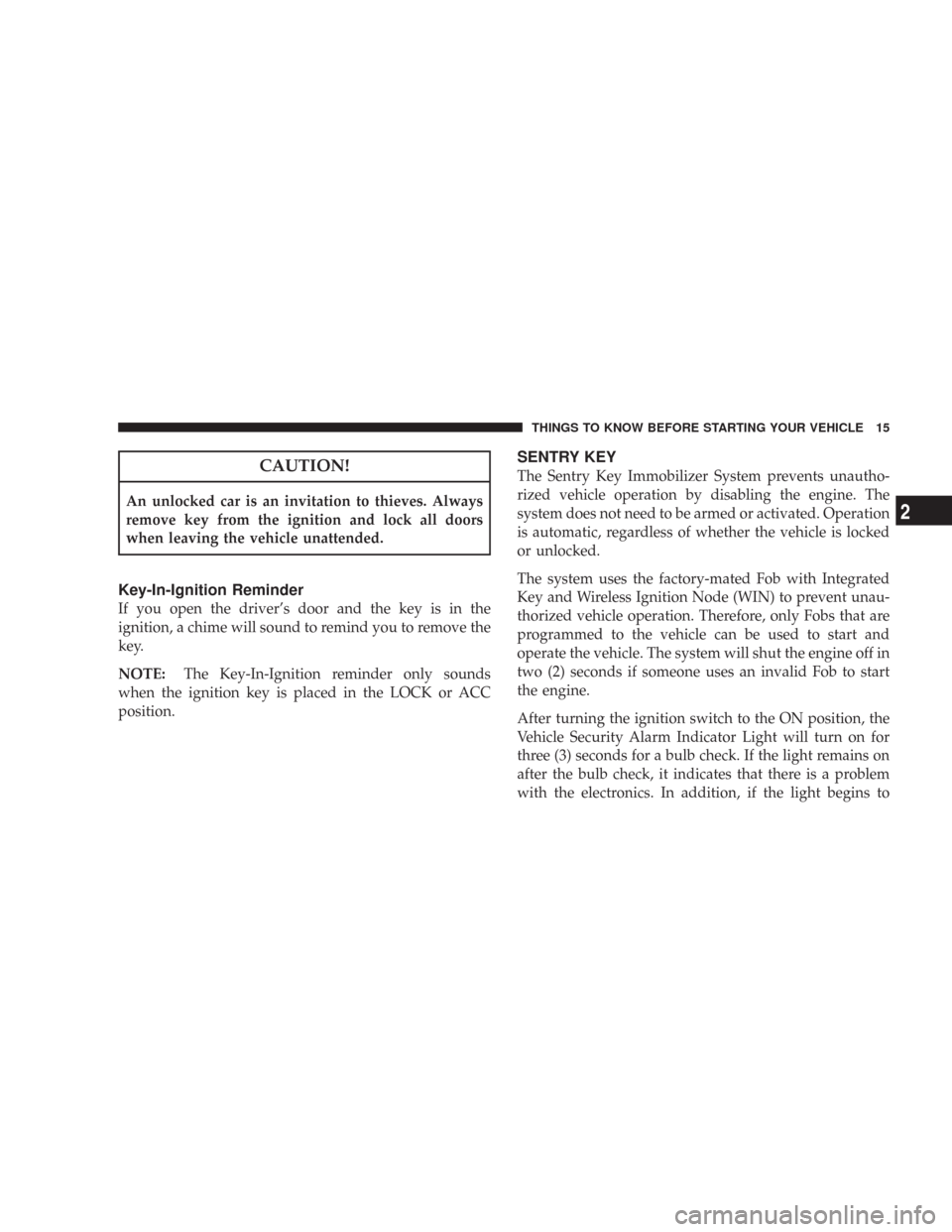 CHRYSLER 300 2008 1.G Owners Manual CAUTION!
An unlocked car is an invitation to thieves. Always
remove key from the ignition and lock all doors
when leaving the vehicle unattended.
Key-In-Ignition Reminder
If you open the driver’s do