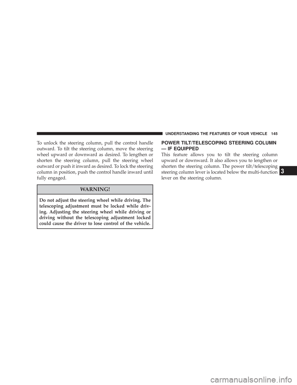 CHRYSLER 300 2008 1.G Owners Manual To unlock the steering column, pull the control handle
outward. To tilt the steering column, move the steering
wheel upward or downward as desired. To lengthen or
shorten the steering column, pull the CHRYSLER 300 2008 1.G Owners Manual To unlock the steering column, pull the control handle
outward. To tilt the steering column, move the steering
wheel upward or downward as desired. To lengthen or
shorten the steering column, pull the