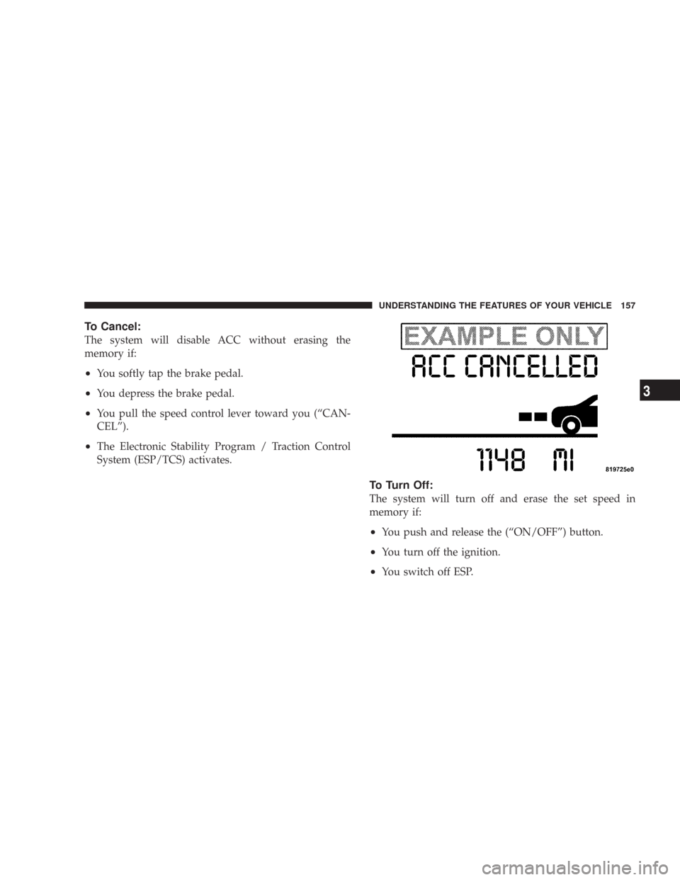 CHRYSLER 300 2008 1.G Owners Manual To Cancel:
The system will disable ACC without erasing the
memory if:
•You softly tap the brake pedal.
•You depress the brake pedal.
•You pull the speed control lever toward you (“CAN-
CEL”) CHRYSLER 300 2008 1.G Owners Manual To Cancel:
The system will disable ACC without erasing the
memory if:
•You softly tap the brake pedal.
•You depress the brake pedal.
•You pull the speed control lever toward you (“CAN-
CEL”)