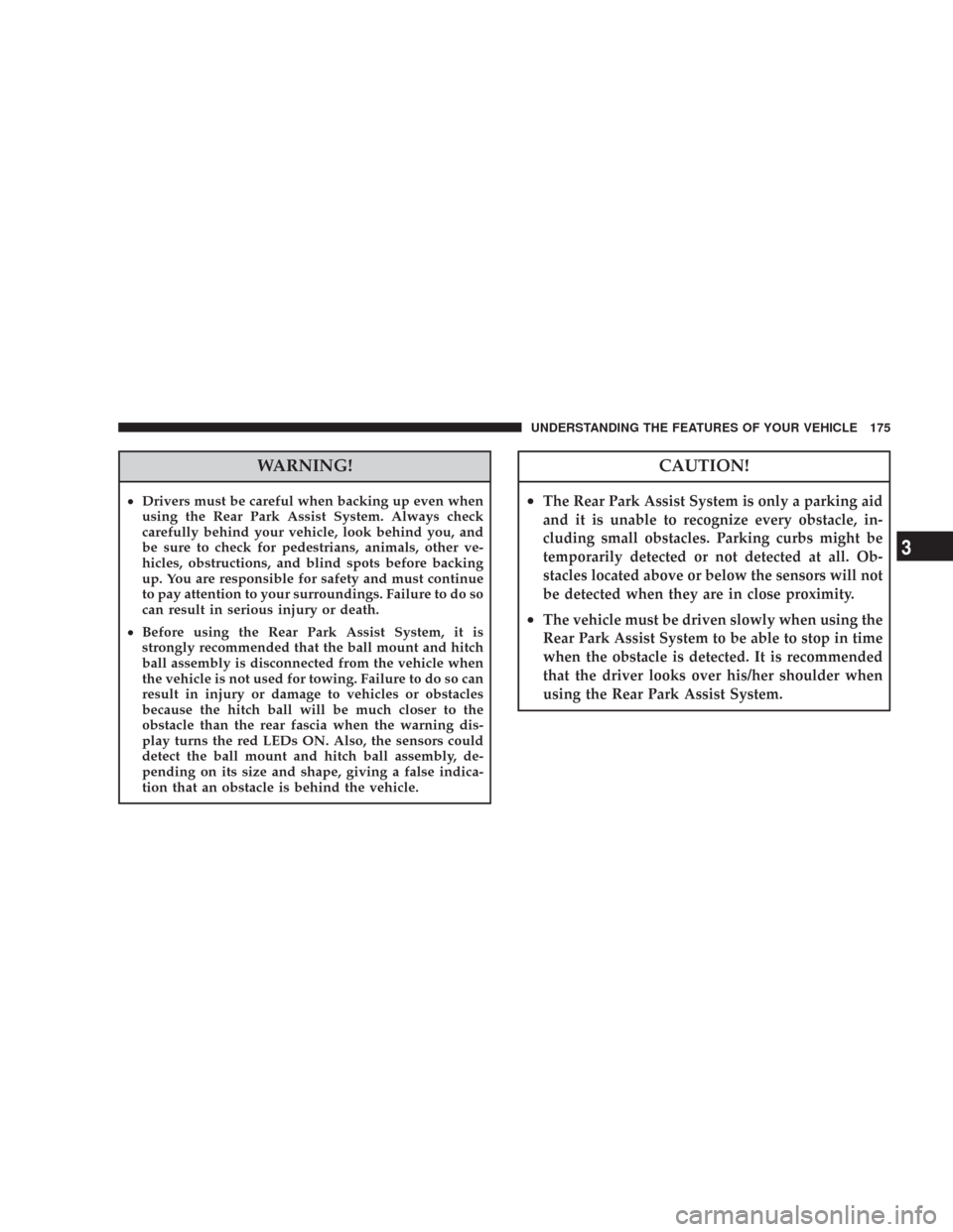 CHRYSLER 300 2008 1.G Owners Manual WARNING!
•Drivers must be careful when backing up even when
using the Rear Park Assist System. Always check
carefully behind your vehicle, look behind you, and
be sure to check for pedestrians, anim