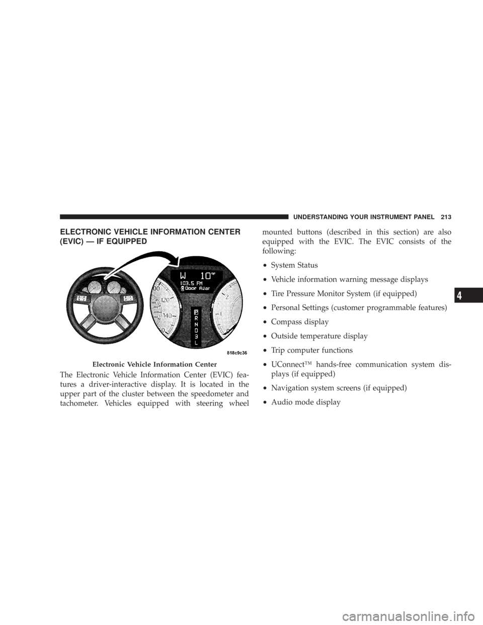 CHRYSLER 300 2008 1.G Owners Manual ELECTRONIC VEHICLE INFORMATION CENTER
(EVIC) — IF EQUIPPED
The Electronic Vehicle Information Center (EVIC) fea-
tures a driver-interactive display. It is located in the
upper part of the cluster be