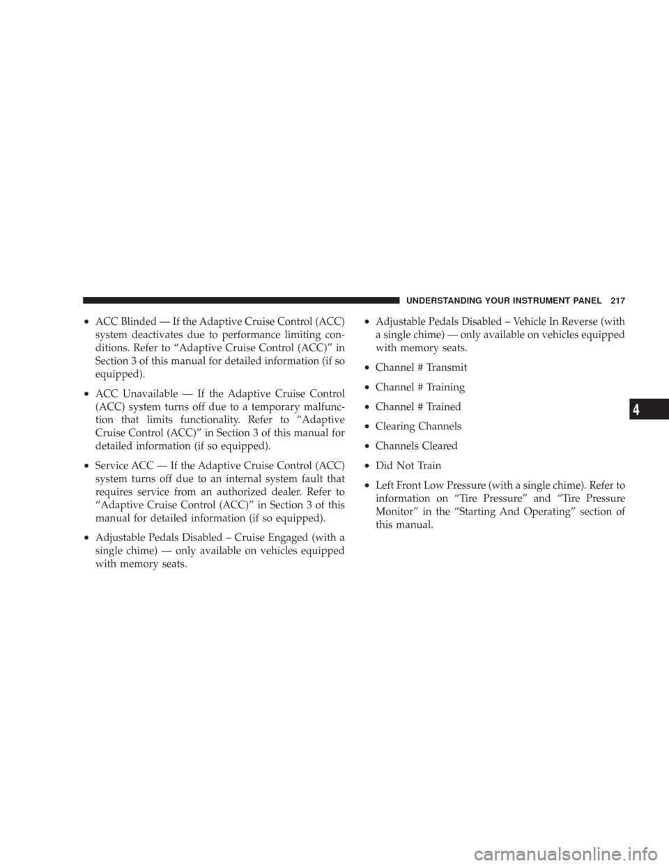 CHRYSLER 300 2008 1.G Owners Manual •ACC Blinded — If the Adaptive Cruise Control (ACC)
system deactivates due to performance limiting con-
ditions. Refer to “Adaptive Cruise Control (ACC)” in
Section 3 of this manual for detail CHRYSLER 300 2008 1.G Owners Manual •ACC Blinded — If the Adaptive Cruise Control (ACC)
system deactivates due to performance limiting con-
ditions. Refer to “Adaptive Cruise Control (ACC)” in
Section 3 of this manual for detail