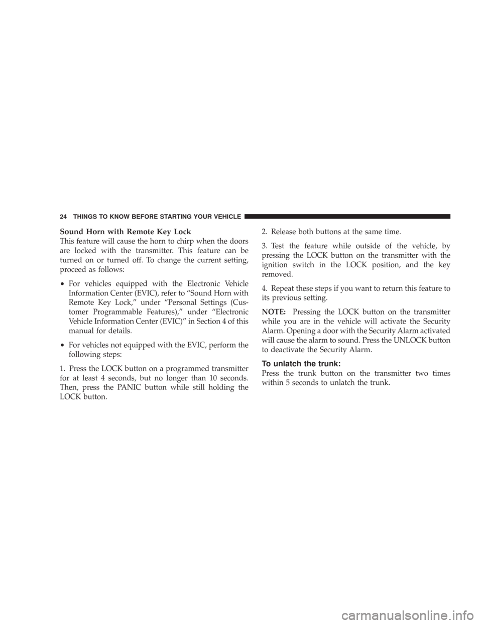 CHRYSLER 300 2008 1.G Owners Manual Sound Horn with Remote Key Lock
This feature will cause the horn to chirp when the doors
are locked with the transmitter. This feature can be
turned on or turned off. To change the current setting,
pr