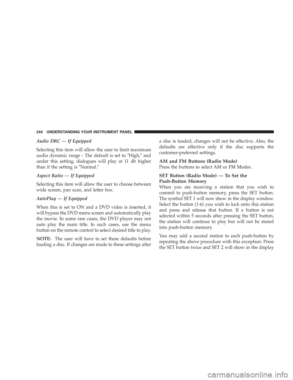 CHRYSLER 300 2008 1.G Owners Manual Audio DRC — If Equipped
Selecting this item will allow the user to limit maximum
audio dynamic range - The default is set toHigh,and
under this setting, dialogues will play at 11 db higher
than if