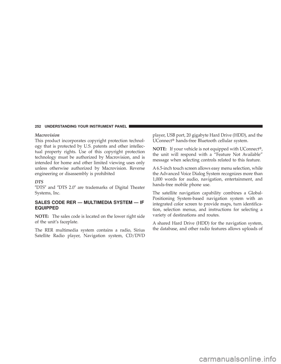 CHRYSLER 300 2008 1.G User Guide Macrovision
This product incorporates copyright protection technol-
ogy that is protected by U.S. patents and other intellec-
tual property rights. Use of this copyright protection
technology must be 