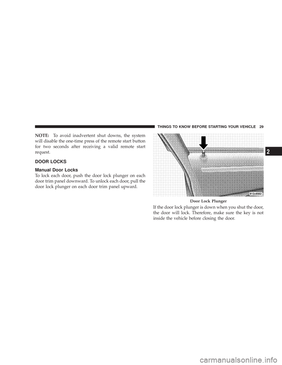 CHRYSLER 300 2008 1.G Owners Manual NOTE:To avoid inadvertent shut downs, the system
will disable the one-time press of the remote start button
for two seconds after receiving a valid remote start
request.
DOOR LOCKS
Manual Door Locks
T