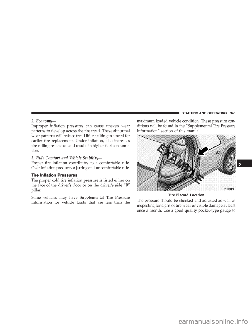 CHRYSLER 300 2008 1.G Owners Manual 2. Economy—
Improper inflation pressures can cause uneven wear
patterns to develop across the tire tread. These abnormal
wear patterns will reduce tread life resulting in a need for
earlier tire rep