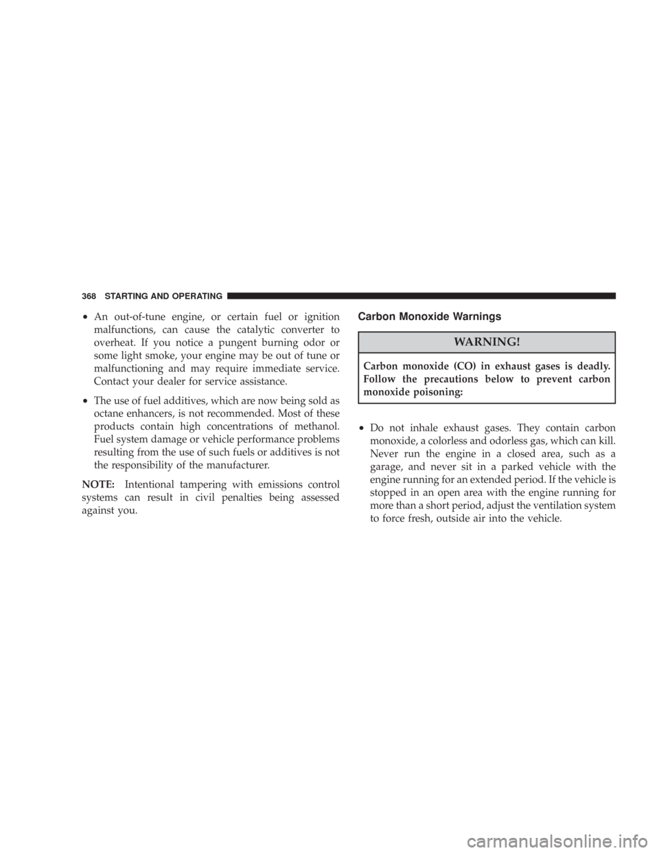 CHRYSLER 300 2008 1.G Owners Manual •An out-of-tune engine, or certain fuel or ignition
malfunctions, can cause the catalytic converter to
overheat. If you notice a pungent burning odor or
some light smoke, your engine may be out of t CHRYSLER 300 2008 1.G Owners Manual •An out-of-tune engine, or certain fuel or ignition
malfunctions, can cause the catalytic converter to
overheat. If you notice a pungent burning odor or
some light smoke, your engine may be out of t