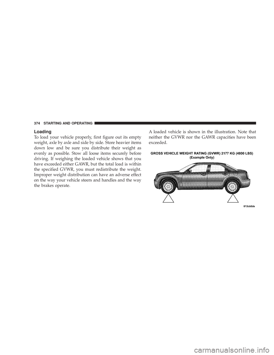 CHRYSLER 300 2008 1.G Owners Manual Loading
To load your vehicle properly, first figure out its empty
weight, axle by axle and side by side. Store heavier items
down low and be sure you distribute their weight as
evenly as possible. Sto