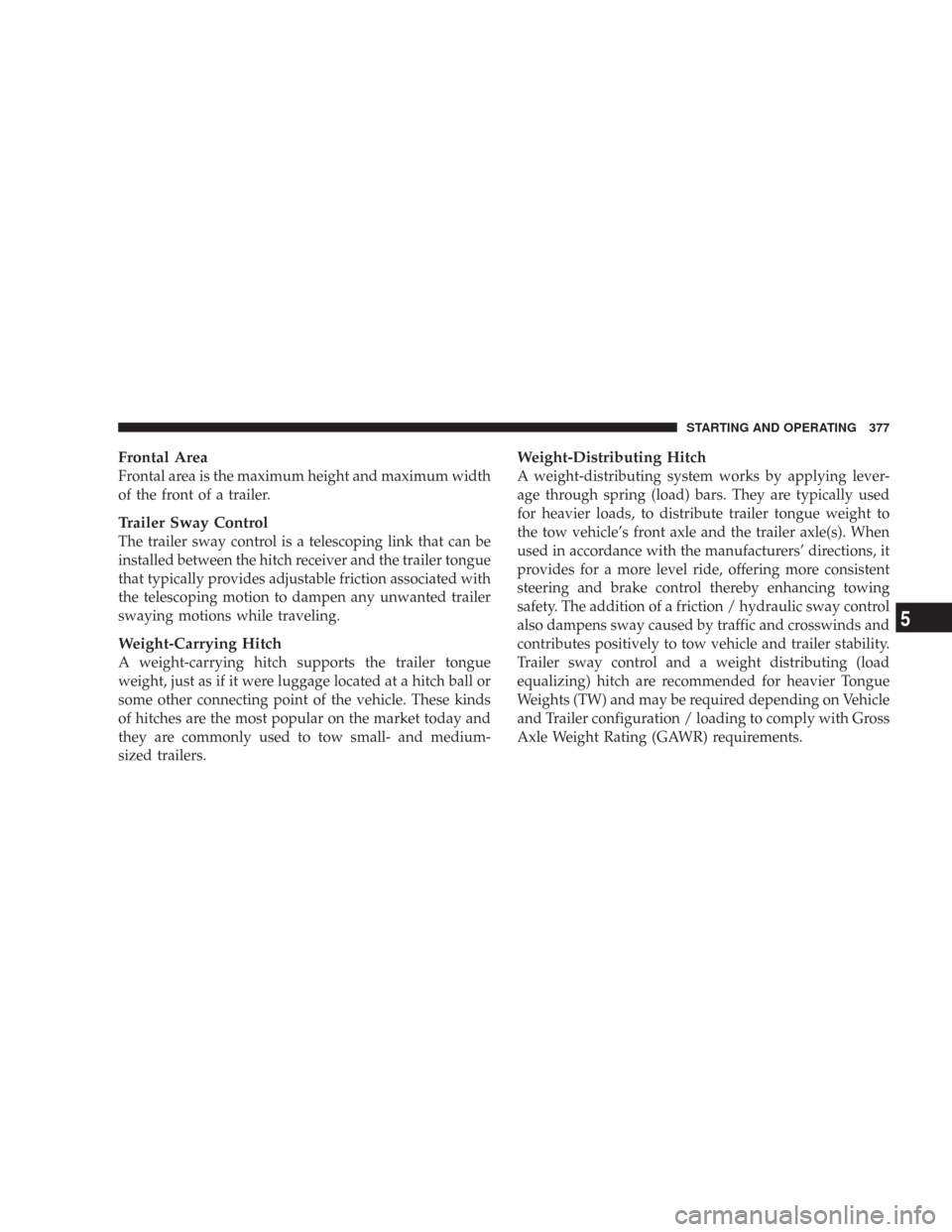 CHRYSLER 300 2008 1.G Owners Manual Frontal Area
Frontal area is the maximum height and maximum width
of the front of a trailer.
Trailer Sway Control
The trailer sway control is a telescoping link that can be
installed between the hitch CHRYSLER 300 2008 1.G Owners Manual Frontal Area
Frontal area is the maximum height and maximum width
of the front of a trailer.
Trailer Sway Control
The trailer sway control is a telescoping link that can be
installed between the hitch