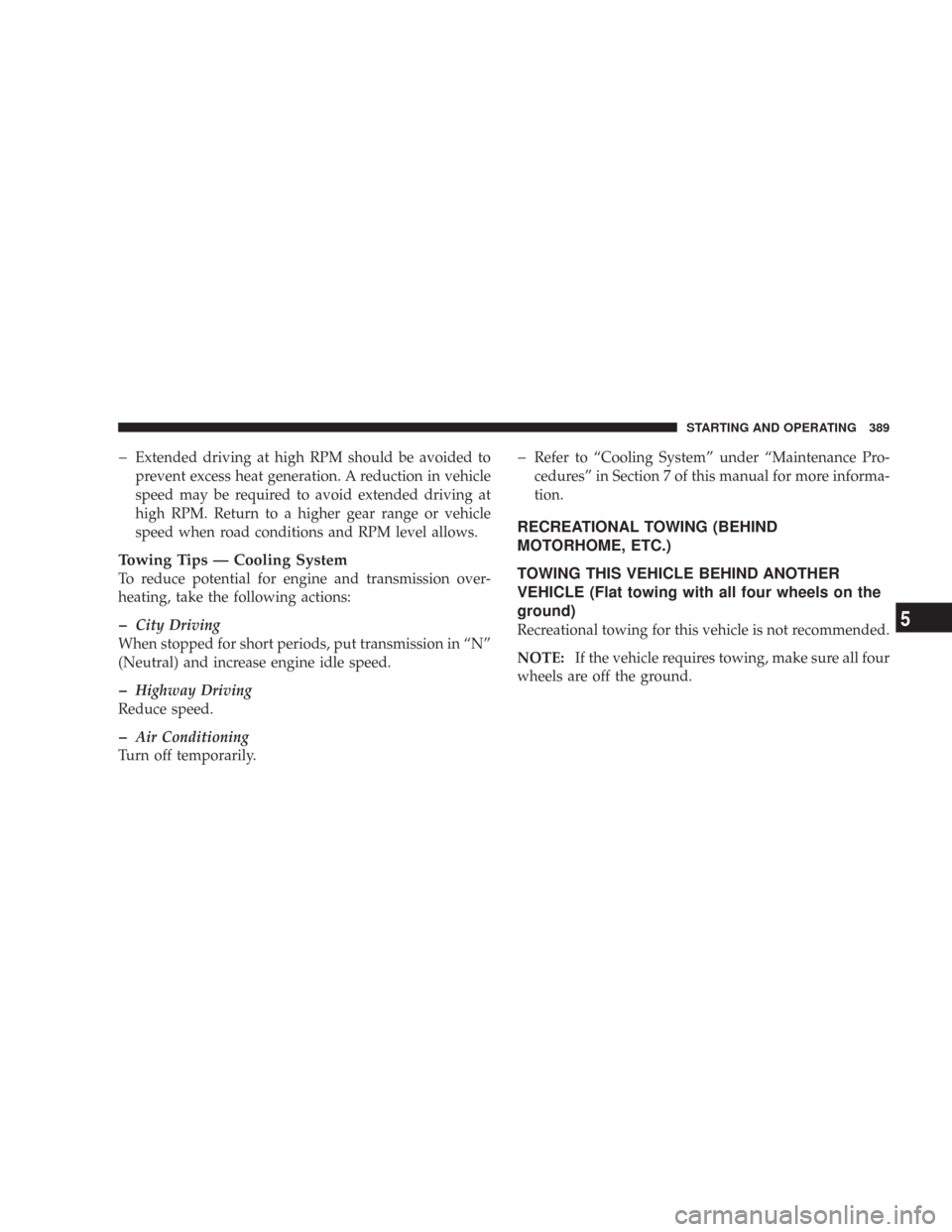 CHRYSLER 300 2008 1.G Owners Manual �Extended driving at high RPM should be avoided to
prevent excess heat generation. A reduction in vehicle
speed may be required to avoid extended driving at
high RPM. Return to a higher gear range or 