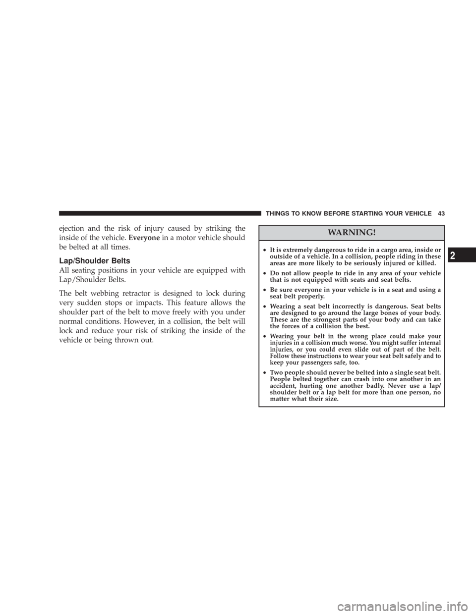 CHRYSLER 300 2008 1.G Service Manual ejection and the risk of injury caused by striking the
inside of the vehicle.Everyonein a motor vehicle should
be belted at all times.
Lap/Shoulder Belts
All seating positions in your vehicle are equi